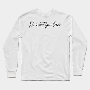 Do What You Love - Inspiring and Motivational Quotes Long Sleeve T-Shirt